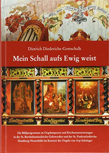 Mein Schall aufs Ewig weist: Die Bildprogramme an Orgelemporen und Kirchenausstattungen in der St. Bartholomäuskirche Golzwarden und der St. ... im ... im Kontext der Orgeln von Arp Schnitger Mein Schall aufs Ewig weist: Die Bildprogramme an Orgelemporen und Kirchenausstattungen in der St. Bartholomäuskirche Golzwarden und der St. ... im ... im Kontext der Orgeln von Arp Schnitger von Isensee, Florian, GmbH