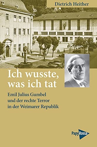 Ich wusste, was ich tat: Emil Julius Gumbel und der rechte Terror in der Weimarer Republik (Neue Kleine Bibliothek) von Papyrossa Verlags GmbH +