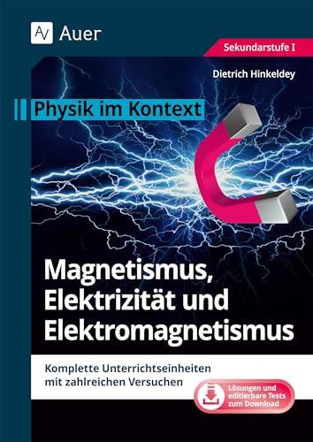 Magnetismus, Elektrizität und Elektromagnetismus: Physik im Kontext. Komplette Unterrichtseinheiten mit zahlreichen Versuchen (5. bis 10. Klasse)