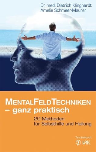 Mentalfeld-Techniken - ganz praktisch: 20 Methoden für Selbsthilfe und Heilung (Klopfakupressur) von VAK Verlags GmbH