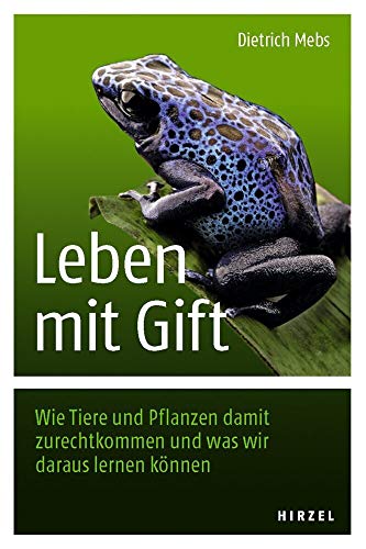 Leben mit Gift: Wie Tiere und Pflanzen damit zurechtkommen und was wir daraus lernen können von Hirzel S. Verlag