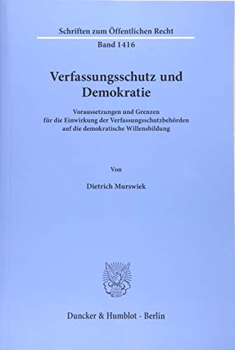 Verfassungsschutz und Demokratie.: Voraussetzungen und Grenzen für die Einwirkung der Verfassungsschutzbehörden auf die demokratische Willensbildung. (Schriften zum Öffentlichen Recht)