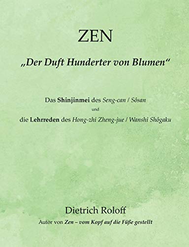 ZEN - „Der Duft Hunderter von Blumen“: Das Shinjinmei des Seng-can / Sôsan und die ‚Lehrreden‘ des Hong-zhi Zheng-jue / Wanshi Shôgaku von Books on Demand