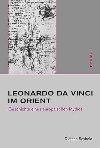 Leonardo da Vinci im Orient: Geschichte eines europäischen Mythos (Studien zur Kunst, Band 18)
