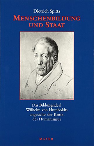 Menschenbildung und Staat: Das Bildungsideal Wilhelm von Humboldts angesichts der Kritik des Humanismus