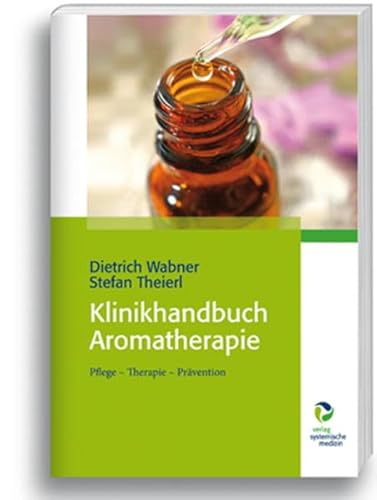 Klinikhandbuch Aromatherapie: Pflege - Therapie - Prävention von Systemische Medizin AG