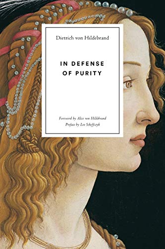 In Defense of Purity: An Analysis of the Catholic Ideals of Purity and Virginity von Hildebrand Press