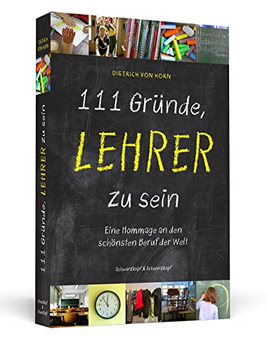 111 Gründe, Lehrer zu sein: Eine Hommage an den schönsten Beruf der Welt von Schwarzkopf + Schwarzkopf