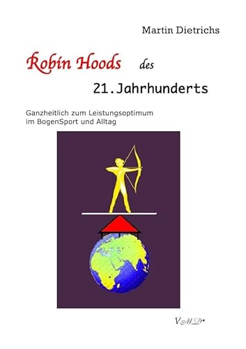 Robin Hoods des 21. Jahrhunderts: Ganzheitlich zum Leistungsoptimum im Bogen-Sport und Alltag von epubli