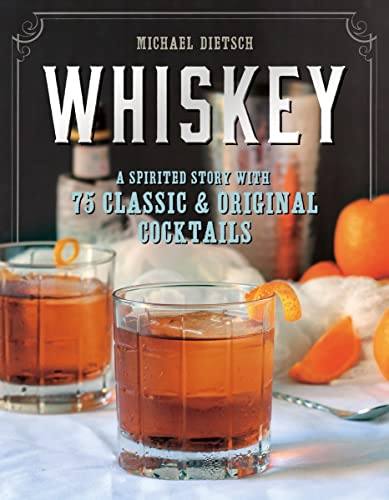 Whiskey: A Spirited Story With 75 Classic & Original Cocktails: A Spirited Story with 75 Classic and Original Cocktails
