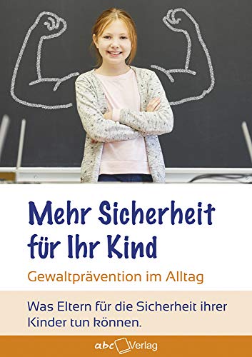 Mehr Sicherheit für Ihr Kind!: Gewaltprävention im Alltag – was Eltern für die Sicherheit ihrer Kinder tun können. von abc Buchverlag