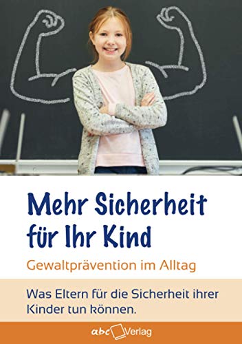 Mehr Sicherheit für Ihr Kind!: Gewaltprävention im Alltag – was Eltern für die Sicherheit ihrer Kinder tun können. Mehr Sicherheit für Ihr Kind!: Gewaltprävention im Alltag – was Eltern für die Sicherheit ihrer Kinder tun können.
