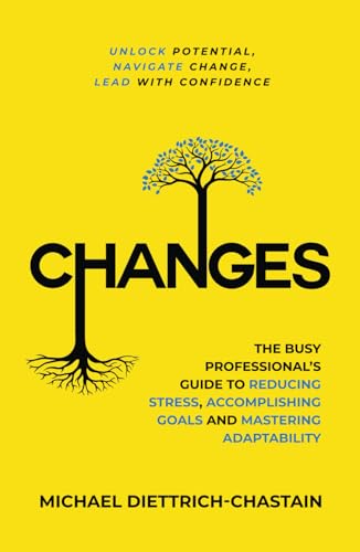 CHANGES: The Busy Professional's Guide to Reducing Stress, Accomplishing Goals and Mastering Adaptability
