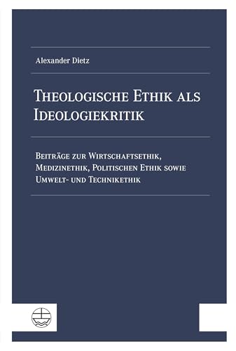 Theologische Ethik als Ideologiekritik: Beiträge zur Wirtschaftsethik, Medizinethik, Politischen Ethik sowie Umwelt- und Technikethik Theologische Ethik als Ideologiekritik: Beiträge zur Wirtschaftsethik, Medizinethik, Politischen Ethik sowie Umwelt- und Technikethik von Evangelische Verlagsanstalt