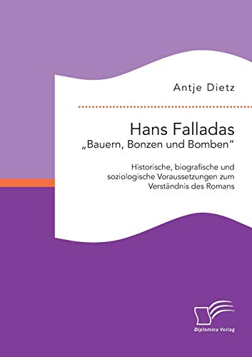 Hans Falladas „Bauern, Bonzen und Bomben“:Historische, biografische und soziologische Voraussetzungen zum Verständnis des Romans von Diplomica Verlag