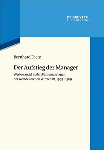 Der Aufstieg der Manager: Wertewandel in den Führungsetagen der westdeutschen Wirtschaft, 1949-1989 (Wertewandel im 20. Jahrhundert, 7, Band 7)