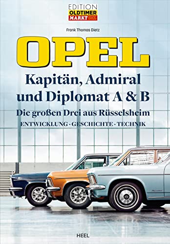 Opel Kapitän, Admiral, Diplomat A & B - Die großen Drei aus Rüsselsheim: Entwicklung - Geschichte - Technik von Heel Verlag GmbH