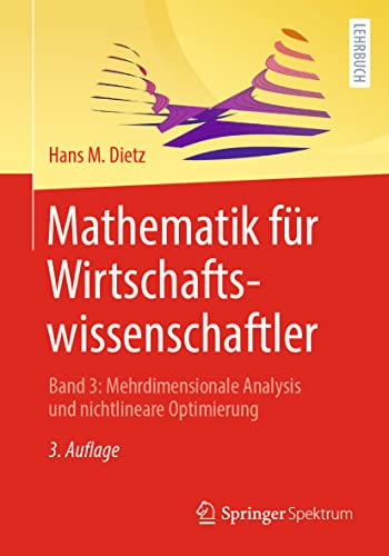 Mathematik für Wirtschaftswissenschaftler: Band 3: Mehrdimensionale Analysis und nichtlineare Optimierung (Mathematik Für Wirtschaftswissenschaftler, 3) von Springer Spektrum