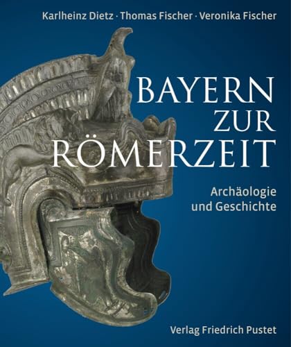 Bayern zur Römerzeit: Archäologie und Geschichte (Archäologie in Bayern) von Pustet, F