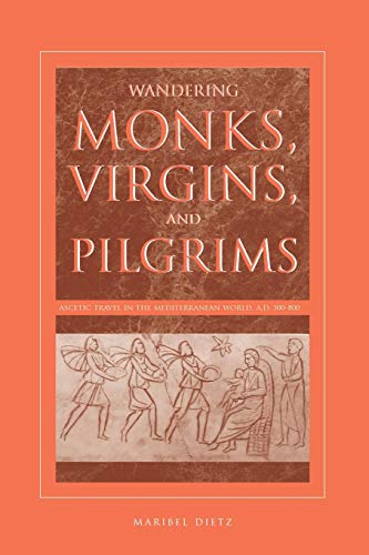 Wandering Monks, Virgins, and Pilgrims: Ascetic Travel in the Mediterranean World, A.D. 300–800: Ascetic Travel in the Mediterranean World, A.D. 300–800 von Penn State University Press