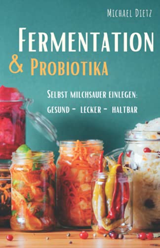 Fermentation & Probiotika: Selbst milchsauer einlegen: haltbar, lecker, gesund von Independently published