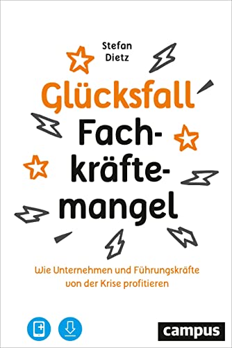 Glücksfall Fachkräftemangel: Wie Unternehmen und Führungskräfte von der Krise profitieren von Campus Verlag