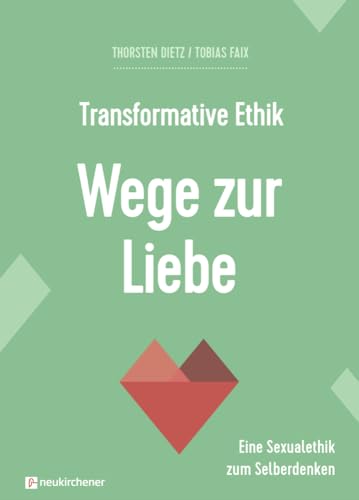 Transformative Ethik - Wege zur Liebe: Eine Sexualethik zum Selberdenken (Interdisziplinäre Studien zur Transformation) von Neukirchener Verlag