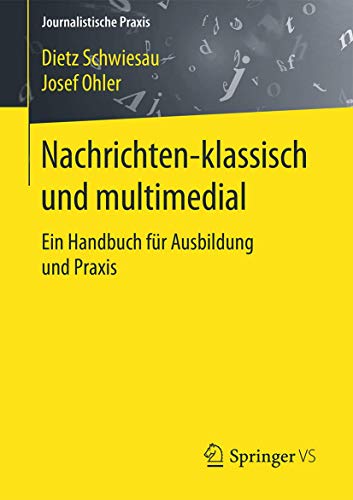 Nachrichten - klassisch und multimedial: Ein Handbuch für Ausbildung und Praxis (Journalistische Praxis) von Springer VS