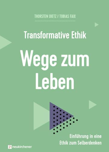 Transformative Ethik - Wege zum Leben: Einführung in eine Ethik zum Selberdenken (Interdisziplinäre Studien zur Transformation)