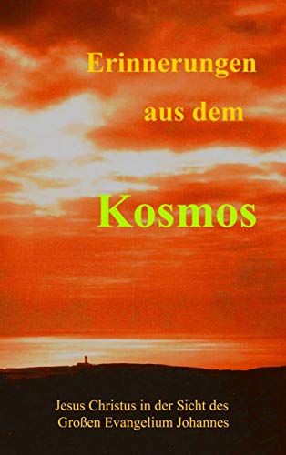 Erinnerungen aus dem Kosmos: Jesus Christus in der Sicht des Grossen Evangelium Johannes von Books on Demand