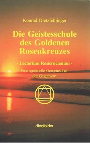 Die Geistesschule des goldenen Rosenkreuzes: Lectorium Rosicrucianum. Eine spirituelle Gemeinschaft der Gegenwart