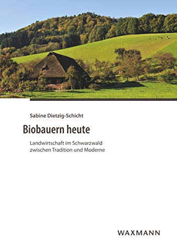 Biobauern heute: Landwirtschaft im Schwarzwald zwischen Tradition und Moderne (Internationale Hochschulschriften)
