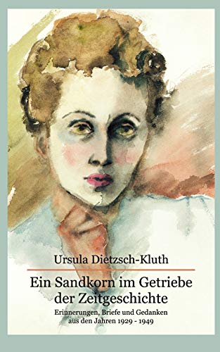 Ein Sandkorn im Getriebe der Zeitgeschichte: Erinnerungen, Briefe und Gedanken aus den Jahren 1929-1949 von Books on Demand GmbH