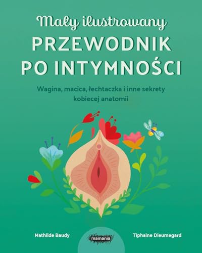 Mały ilustrowany przewodnik po intymności Wagina, macica, łechtaczka i inne sekrety kobiecej anatomii von Mamania
