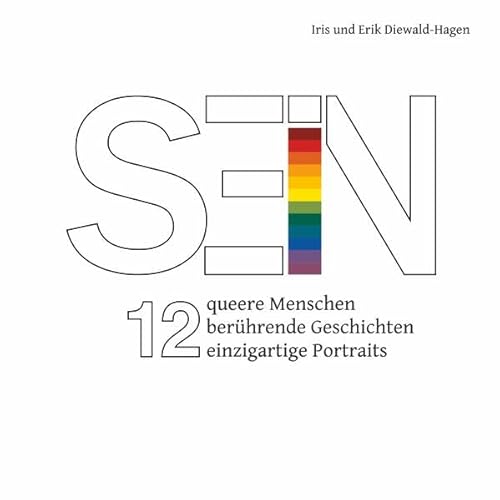 SEIN: 12 queere Menschen - 12 berührende Geschichten - 12 einzigartige Portraits von dip3 Bildungsservice GmbH