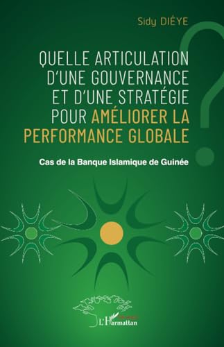 Quelle articulation d’une gouvernance et d’une stratégie pour améliorer la performance globale ?: Cas de la Banque Islamique de Guinée Quelle articulation d’une gouvernance et d’une stratégie pour améliorer la performance globale ?: Cas de la Banque Islamique de Guinée von Harmattan Sénégal