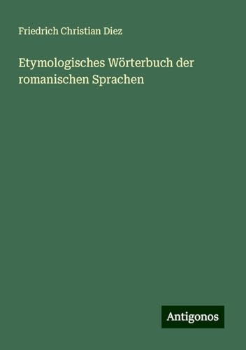 Etymologisches Wörterbuch der romanischen Sprachen von Antigonos Verlag