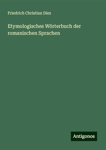 Etymologisches Wörterbuch der romanischen Sprachen von Antigonos Verlag