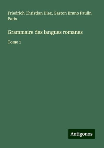 Grammaire des langues romanes: Tome 1 von Antigonos Verlag