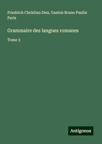 Grammaire des langues romanes: Tome 3 von Antigonos Verlag