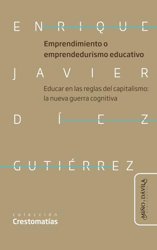Emprendimiento o emprendedurismo educativo: Educar en las reglas del capitalismo: la nueva guerra cognitiva neoliberal en educación (Crestomatías: cuadernos para la educación crítica, Band 2) von Miño y Dávila editores