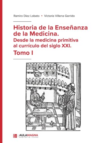 Historia de la Enseñanza de la Medicina. Desde la medicina primitiva al currículo del siglo XXI. Tomo I von Aula Magna Proyecto clave McGraw Hill