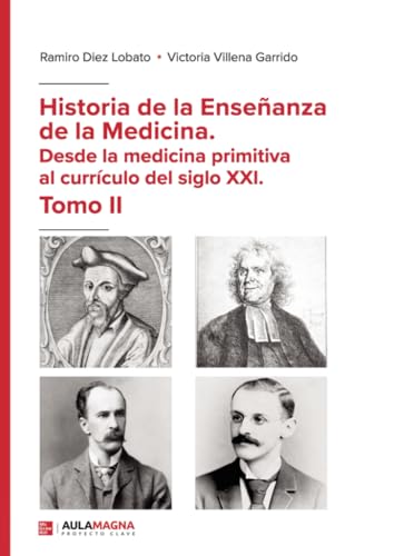 Historia de la Enseñanza de la Medicina. Desde la medicina primitiva al currículo del siglo XXI. Tomo II von Aula Magna Proyecto clave McGraw Hill
