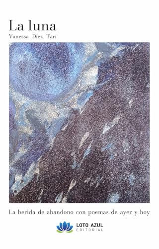 La luna: La herida de abandono con poemas de ayer y hoy (Poesía) von Loto Azul