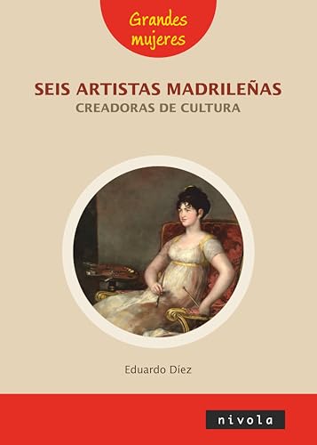SEIS ARTISTAS MADRILEÑAS: creadoras de cultura (Grandes Mujeres, Band 8) von Nivola