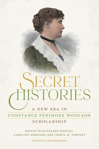 Secret Histories: A New Era in Constance Fenimore Woolson Scholarship Secret Histories: A New Era in Constance Fenimore Woolson Scholarship von University of Georgia Press