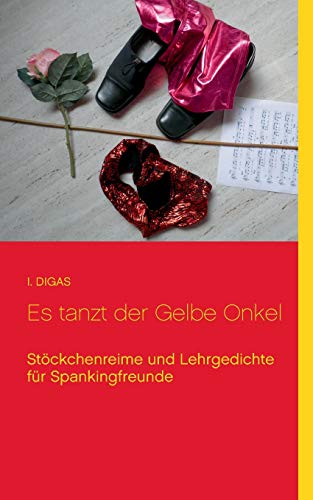 Es tanzt der Gelbe Onkel: Stöckchenreime und Lehrgedichte für Spankingfreunde