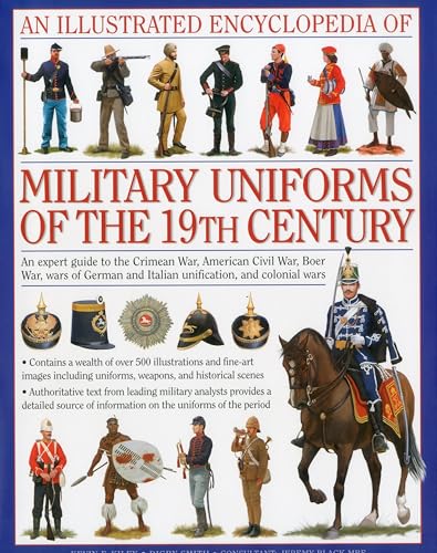 An Illustrated Encyclopedia of Military Uniforms of the 19th Century: An Expert Guide to the Crimean War, American Civil War, Boer War, Wars of German and Italian Unification and Colonial Wars