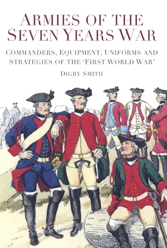 Armies of the Seven Years War: Commanders, Equipment, Uniforms and Strategies of the 'First World War' von History Press