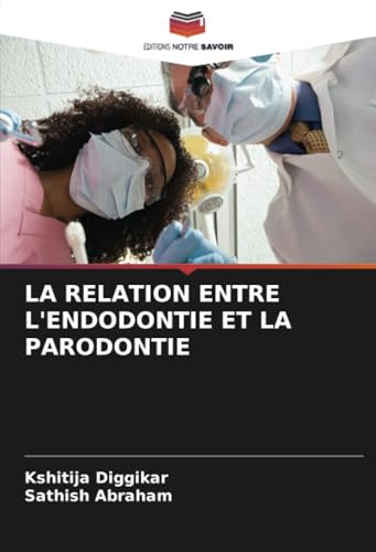 LA RELATION ENTRE L'ENDODONTIE ET LA PARODONTIE: DE von Editions Notre Savoir